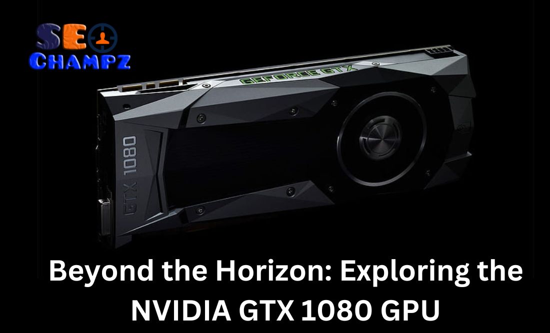 Beyond the Horizon: Exploring the NVIDIA GTX 1080 GPU