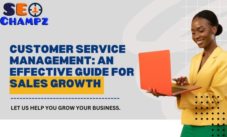 Customer Service Management: An Effective Guide for Sales Growth